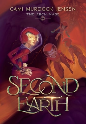 Second Earth: A YA Fantasy Adventure to the Planet's Core by Murdock Jensen, Cami