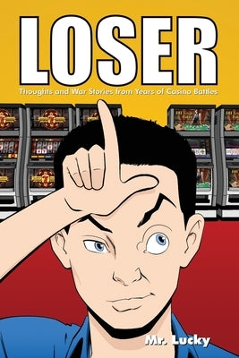 Loser: Thoughts and War Stories from Years of Casino Battles by Lucky