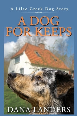A Dog for Keeps A Lilac Creek Dog Story: Large Print Inspirational Books for Seniors by Landers, Dana