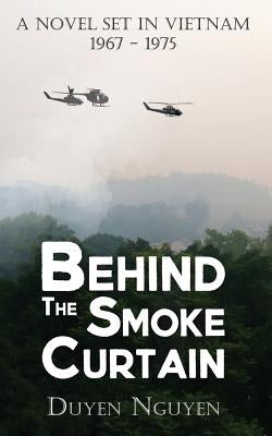 Behind the Smoke Curtain: A Novel Set in Vietnam 1967-1975 by Nguyen, Duyen