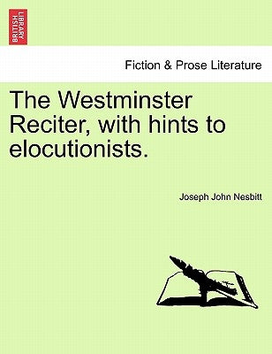 The Westminster Reciter, with Hints to Elocutionists. by Nesbitt, Joseph John