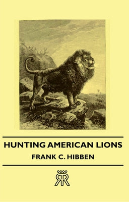 Hunting American Lions by Hibben, Frank C.