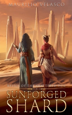 Relics of the Shattered Veil: The Sunforged Shard by Velasco, Maurilio