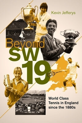 Beyond Sw19: Tournament Tennis in Britain Since the 1880s by Jefferys, Kevin