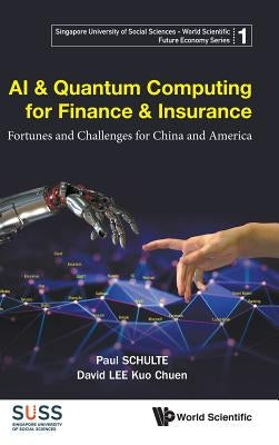 AI & Quantum Computing for Finance & Insurance: Fortunes and Challenges for China and America by Schulte, Paul