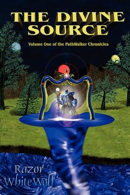 The Divine Source: Volume One of the PathWalker Chronicles by Whitewolf, Razor