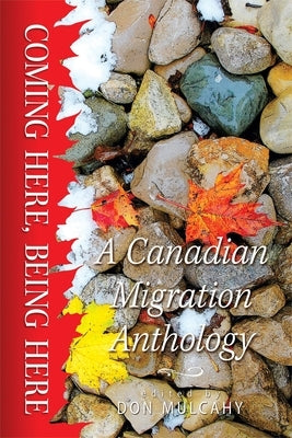 Coming Here, Being Here: A Canadian Migration Anthology Volume 8 by Mulcahy, Don