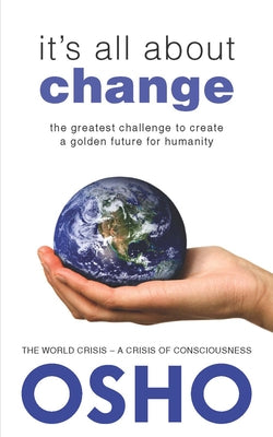 It's All about Change: The Greatest Challenge to Create a Golden Future for Humanity by Osho