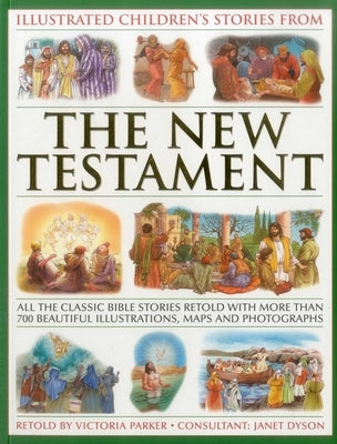 Illustrated Children's Stories from the New Testament: All the Classic Bible Stories Retold with More Than 700 Beautiful Illlustrations, Maps and Phot by Parker, Victoria