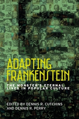 Adapting Frankenstein: The Monster's Eternal Lives in Popular Culture by Cutchins, Dennis R.