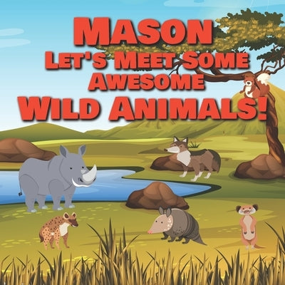 Mason Let's Meet Some Awesome Wild Animals!: Personalized Children's Books - Fascinating Wilderness, Jungle & Zoo Animals for Kids Ages 1-3 by Publishing, Chilkibo
