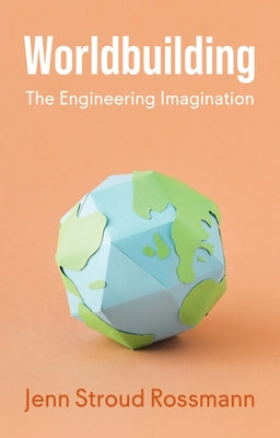 Worldbuilding: The Engineering Imagination by Rossmann, Jenn Stroud