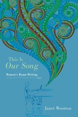 This Is Our Song: Women's Hymn-Writing by Wootton, Janet