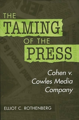 The Taming of the Press: Cohen v. Cowles Media Company by Rothenberg, Elliot