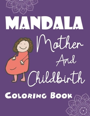Mandala Mother And Childbirth Coloring Book: Personalized Mandala Coloring Pages For Pregnant Moms - Pretty Designs For Stress Relief And Relaxation by Netixart, Otrid's