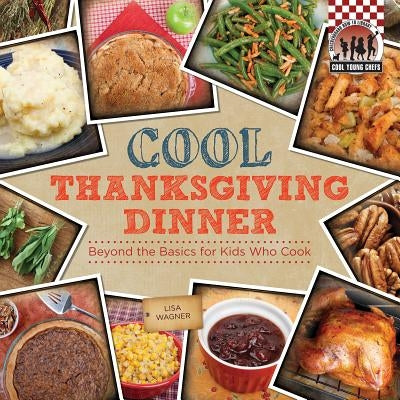 Cool Thanksgiving Dinner: Beyond the Basics for Kids Who Cook: Beyond the Basics for Kids Who Cook by Wagner, Lisa