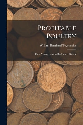 Profitable Poultry: Their Management in Health and Disease by Tegetmeier, William Bernhard