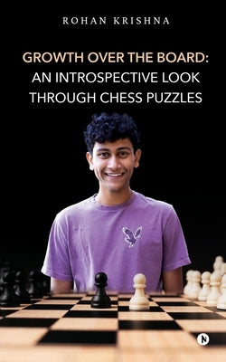 Growth Over the Board: An Introspective look through chess puzzles by Rohan Krishna