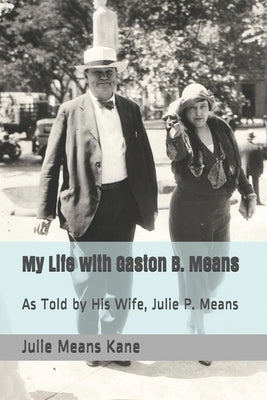 My Life with Gaston B. Means: As Told by His Wife, Julie P. Means by Means Kane, Julie