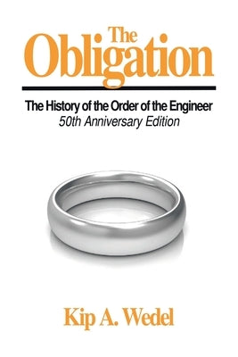 The Obligation: A History of the Order of the Engineer, 50Th Anniversary Edition by Wedel, Kip A.