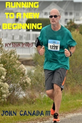 Running to a New Beginning: My Brain Rewired by Canada III, John W.