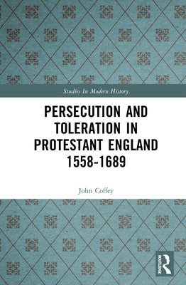 Persecution and Toleration in Protestant England 1558-1689 by Coffey, John
