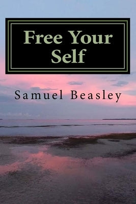 Free Your Self: A Self Awareness Handbook by Beasley, S.