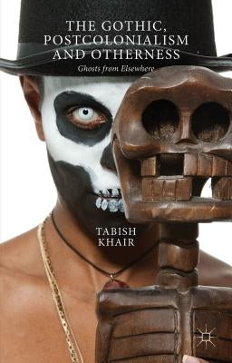 The Gothic, Postcolonialism and Otherness: Ghosts from Elsewhere by Khair, T.