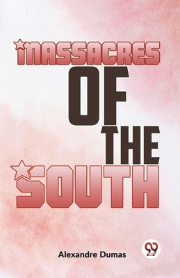 Massacres Of The South by Dumas, Alexandre