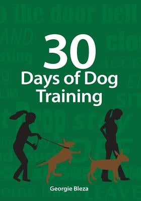 30 Days Of Dog Training: Easy to follow, 5 minute dog training exercises to help improve the relationship between you and your dog. Complete wi by Porchetta, Alastair