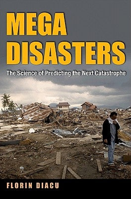 Megadisasters: The Science of Predicting the Next Catastrophe by Diacu, Florin