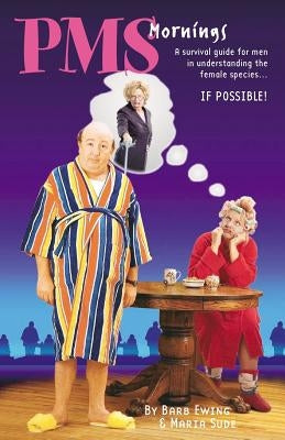 PMS Mornings: A Survival Guide for Men in Understanding the by Ewing, Barb