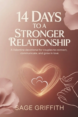 14 Days to a Stronger Relationship: A Valentine Devotional for Couples to Connect, Communicate, and Grow in Love by Griffith, Sage