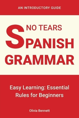 No Tears Spanish Grammar: Easy Learning: Essential Rules for Beginners by Bennett, Olivia