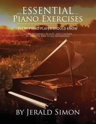 Essential Piano Exercises Every Piano Player Should Know: Learn Intervals, Pentascales, Tetrachords, Scales (major and minor), Chords (triads, sus, au by Simon, Jerald