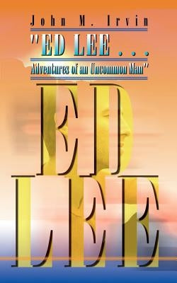 "ED LEE . . . Adventures of an Uncommon Man" by Irvin, John M.
