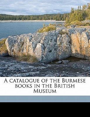 A Catalogue of the Burmese Books in the British Museum by British Museum Dept of Oriental Printe
