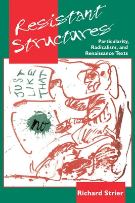 Resistant Structures: Particularity, Radicalism, and Renaissance Texts Volume 34 by Strier, Richard