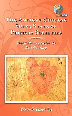 The Ancient Chinese Super State of Primary Societies: Taoist Philosophy for the 21st Century by Li, You-Sheng