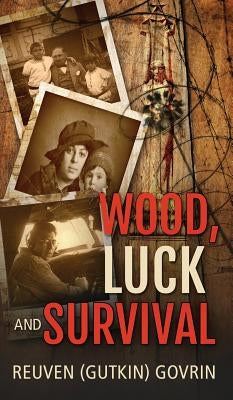 Wood, Luck & Survival: The Journey of a Father and his Son through the holocaust Horrors by Govrin, Reuven (Gutkin)