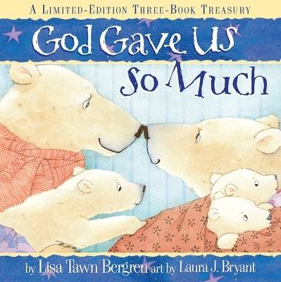 God Gave Us So Much: A Limited-Edition Three-Book Treasury by Bergren, Lisa Tawn