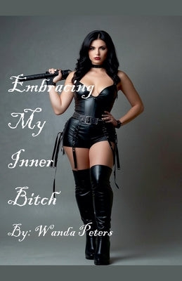 Embracing My Inner Bitch by Peters, Wanda