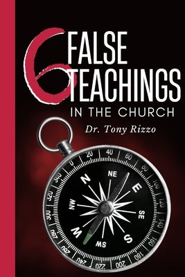 6 False Teachings in the Church: Finding the True Gospel by Rizzo, Tony