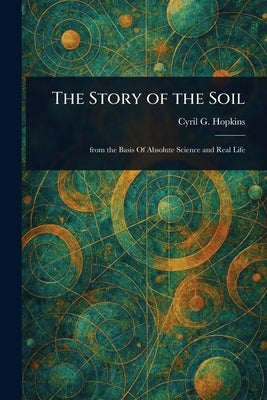 The Story of the Soil by Hopkins, Cyril G. (Cyril George)