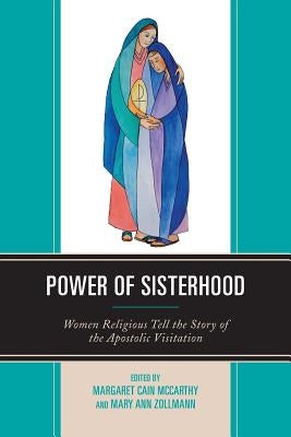 Power of Sisterhood: Women Religious Tell the Story of the Apostolic Visitation by McCarthy, Margaret Cain