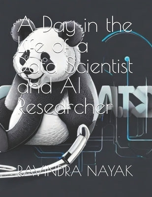 A Day in the Life of a Data Scientist and AI Researcher by Nayak, Ravindra Kumar