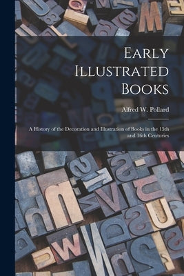 Early Illustrated Books: a History of the Decoration and Illustration of Books in the 15th and 16th Centuries by Pollard, Alfred W. (Alfred William)