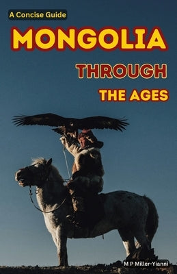 Mongolia Through the Ages: A Concise Guide by Miller-Yianni, Martin