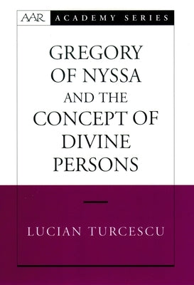 Gregory of Nyssa and the Concept of Divine Persons by Turcescu, Lucian