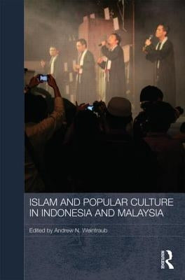 Islam and Popular Culture in Indonesia and Malaysia by Weintraub, Andrew N.